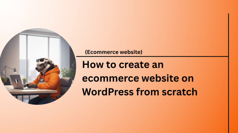 Comprehensive guide on how to create ecommerce website on WordPress for business owners.